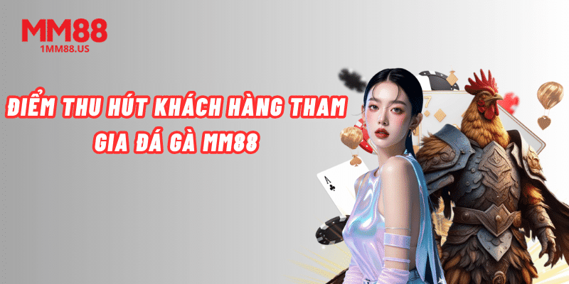 diem-thu-hut-khach-hang-tham-gia-da-ga-mm88