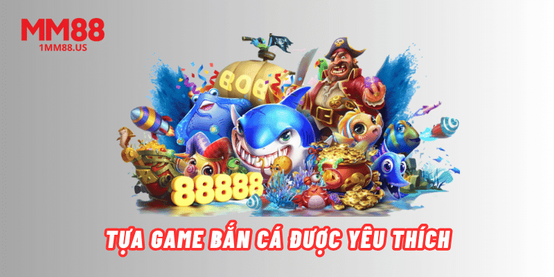 tua-game-ban-ca-duoc-yeu-thich