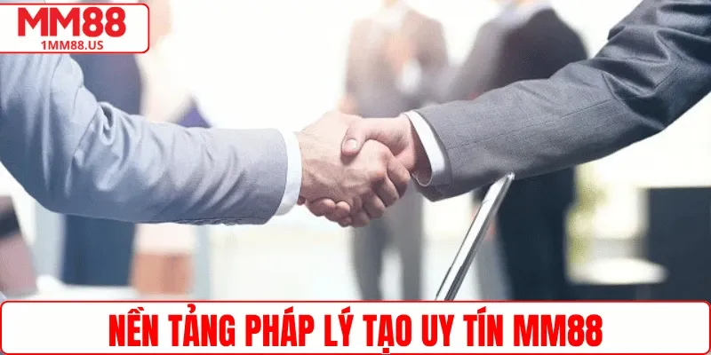Nền tảng pháp lý tạo uy tín MM88